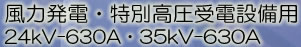 ���͔��d�E���ʍ�����d�ݔ��p�@24kV-630A�E35kV-630A